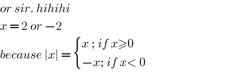 or sir. hihihi  x = 2 or −2   because ∣x∣ =  { ((x ; if x≥0)),((−x; if x< 0)) :}  