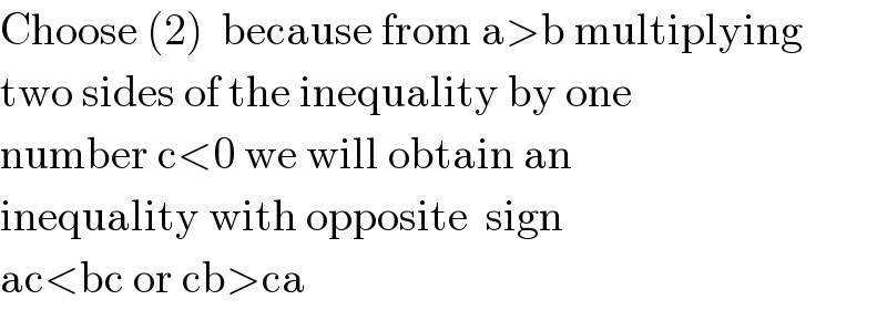 Choose (2)  because from a>b multiplying  two sides of the inequality by one  number c<0 we will obtain an  inequality with opposite  sign  ac<bc or cb>ca  