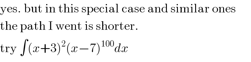yes. but in this special case and similar ones  the path I went is shorter.  try ∫(x+3)^2 (x−7)^(100) dx  