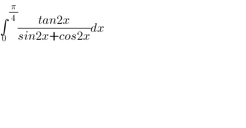 ∫^( (π/4)) _0 ((tan2x)/(sin2x+cos2x))dx  