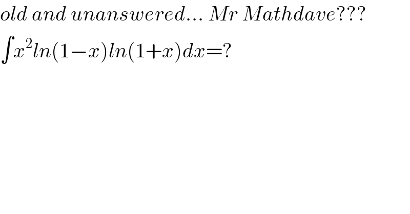 old and unanswered... Mr Mathdave???  ∫x^2 ln(1−x)ln(1+x)dx=?  