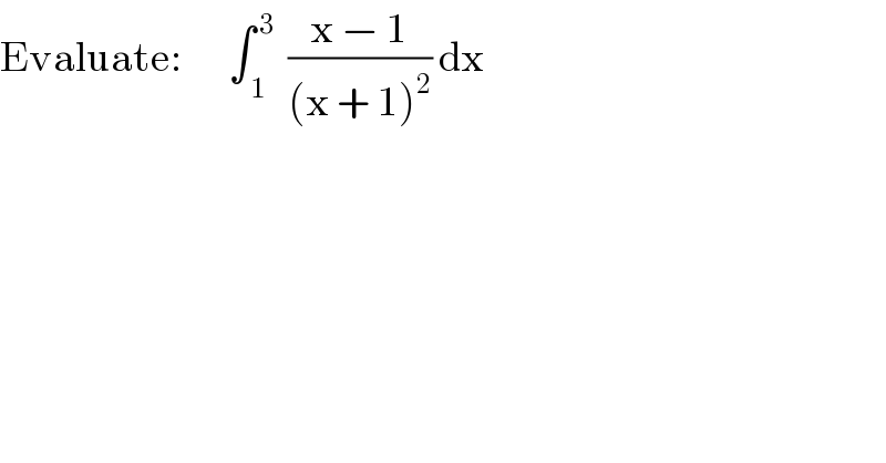Evaluate:       ∫_( 1) ^( 3)   ((x − 1)/((x + 1)^2 )) dx  