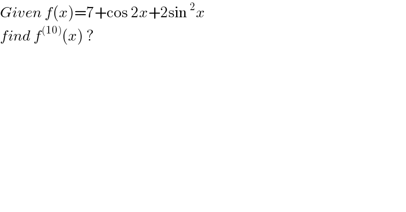 Given f(x)=7+cos 2x+2sin ^2 x  find f^((10)) (x) ?  