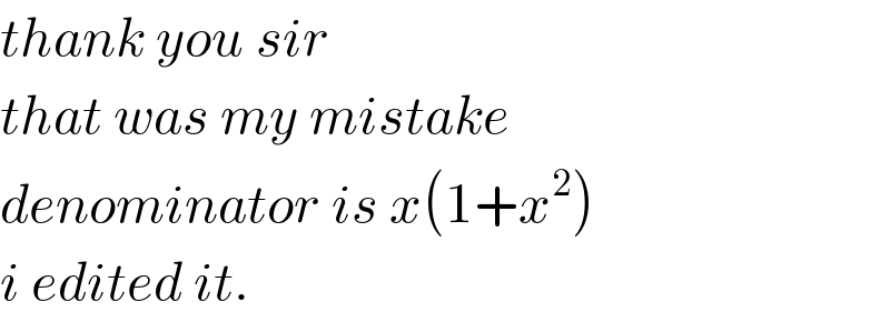thank you sir   that was my mistake  denominator is x(1+x^2 )  i edited it.  
