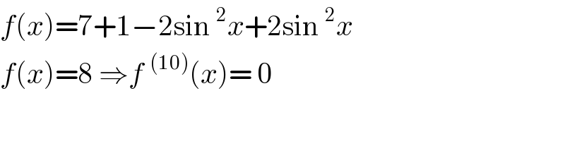 f(x)=7+1−2sin ^2 x+2sin ^2 x  f(x)=8 ⇒f ^((10)) (x)= 0   