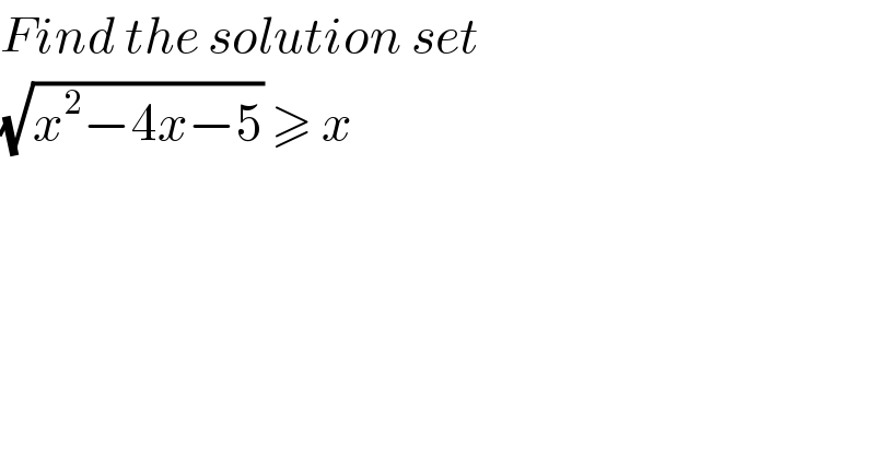 Find the solution set   (√(x^2 −4x−5)) ≥ x  