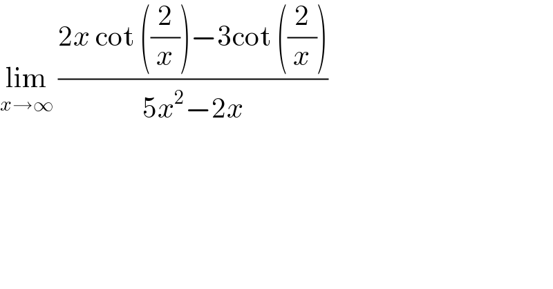 lim_(x→∞)  ((2x cot ((2/x))−3cot ((2/x)))/(5x^2 −2x))  