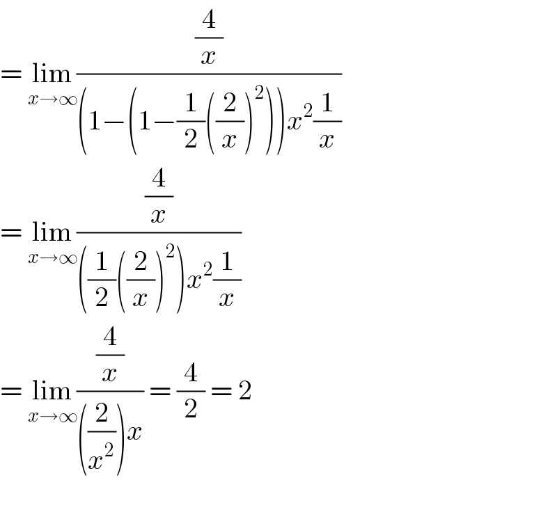 = lim_(x→∞) ((4/x)/((1−(1−(1/2)((2/x))^2 ))x^2 (1/x)))  = lim_(x→∞) ((4/x)/(((1/2)((2/x))^2 )x^2 (1/x)))  = lim_(x→∞) ((4/x)/(((2/x^2 ))x)) = (4/2) = 2    