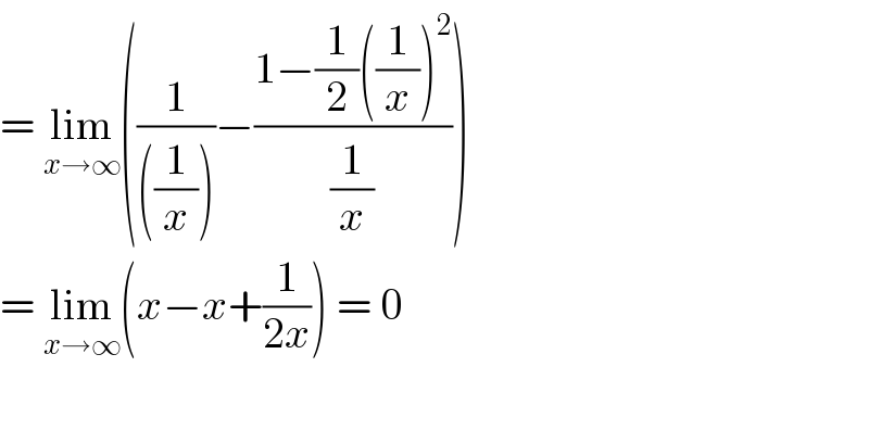 = lim_(x→∞) ((1/(((1/x))))−((1−(1/2)((1/x))^2 )/(1/x)))  = lim_(x→∞) (x−x+(1/(2x))) = 0    
