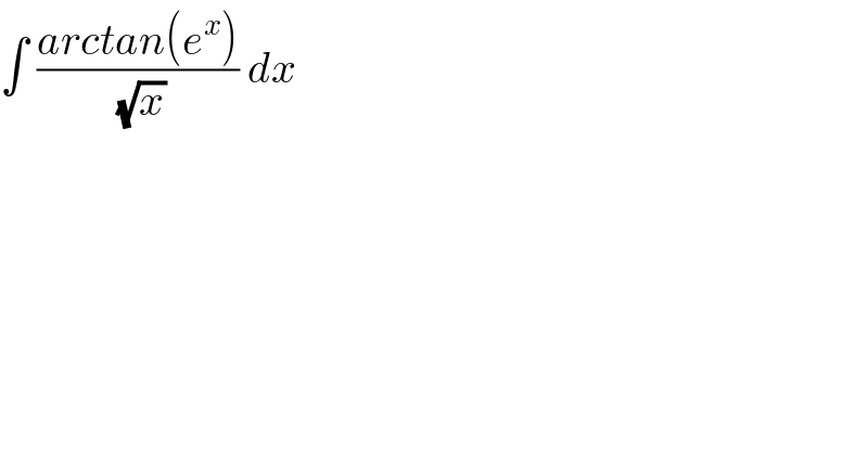 ∫ ((arctan(e^x ))/( (√x))) dx  