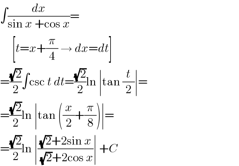 ∫(dx/(sin x +cos x))=       [t=x+(π/4) → dx=dt]  =((√2)/2)∫csc t dt=((√2)/2)ln ∣tan (t/2)∣=  =((√2)/2)ln ∣tan ((x/2)+(π/8))∣=  =((√2)/2)ln ∣(((√2)+2sin x)/( (√2)+2cos x))∣ +C  