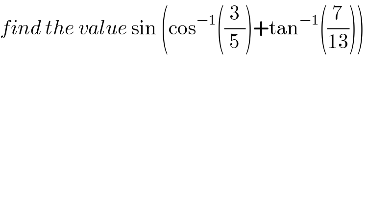 find the value sin (cos^(−1) ((3/5))+tan^(−1) ((7/(13))))  
