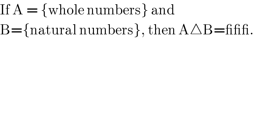 If A = {whole numbers} and   B={natural numbers}, then A△B=___.  