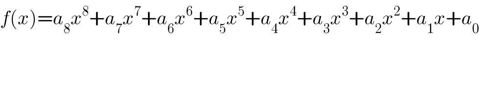 f(x)=a_8 x^8 +a_7 x^7 +a_6 x^6 +a_5 x^5 +a_4 x^4 +a_3 x^3 +a_2 x^2 +a_1 x+a_0   