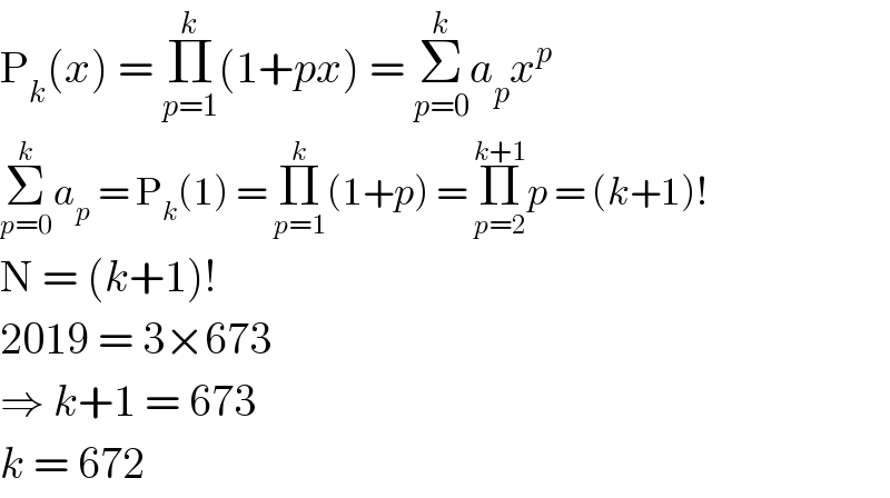 P_k (x) = Π_(p=1) ^k (1+px) = Σ_(p=0) ^k a_p x^p   Σ_(p=0) ^k a_p  = P_k (1) = Π_(p=1) ^k (1+p) = Π_(p=2) ^(k+1) p = (k+1)!  N = (k+1)!  2019 = 3×673  ⇒ k+1 = 673  k = 672  