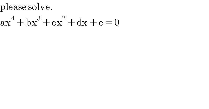 please solve.   ax^4  + bx^3  + cx^2  + dx + e = 0  