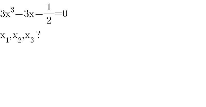3x^3 −3x−(1/2)=0  x_1 ,x_2 ,x_3  ?  