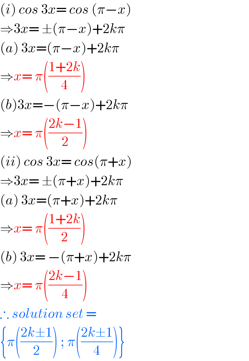 (i) cos 3x= cos (π−x)  ⇒3x= ±(π−x)+2kπ  (a) 3x=(π−x)+2kπ  ⇒x= π(((1+2k)/4))  (b)3x=−(π−x)+2kπ  ⇒x= π(((2k−1)/2))  (ii) cos 3x= cos(π+x)  ⇒3x= ±(π+x)+2kπ  (a) 3x=(π+x)+2kπ  ⇒x= π(((1+2k)/2))  (b) 3x= −(π+x)+2kπ  ⇒x= π(((2k−1)/4))  ∴ solution set =  {π(((2k±1)/2)) ; π(((2k±1)/4))}  