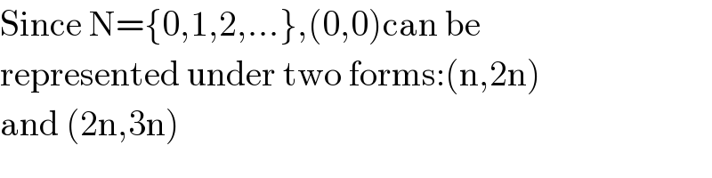 Since N={0,1,2,...},(0,0)can be  represented under two forms:(n,2n)  and (2n,3n)  