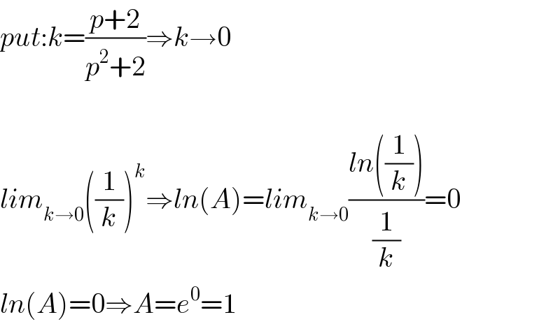 put:k=((p+2)/(p^2 +2))⇒k→0    lim_(k→0) ((1/k))^k ⇒ln(A)=lim_(k→0) ((ln((1/k)))/(1/k))=0  ln(A)=0⇒A=e^0 =1  