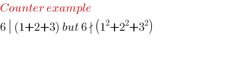 Counter example  6 ∣ (1+2+3) but 6 ∤ (1^2 +2^2 +3^2 )  