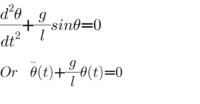(d^2 θ/dt^2 )+(g/l)sinθ=0  Or     θ^(∙∙) (t)+(g/l)θ(t)=0  