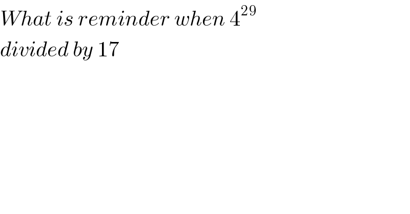 What is reminder when 4^(29)   divided by 17  