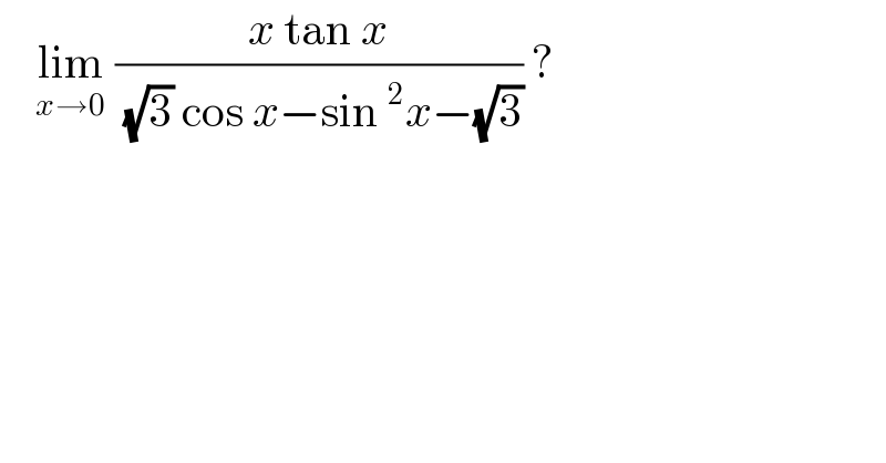     lim_(x→0)  ((x tan x)/( (√3) cos x−sin ^2 x−(√3))) ?  