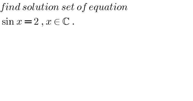 find solution set of equation   sin x = 2 , x ∈ C .  