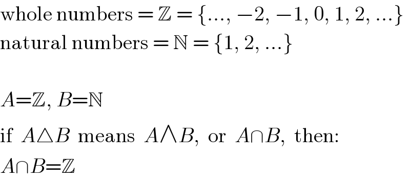 whole numbers = Z = {..., −2, −1, 0, 1, 2, ...}  natural numbers = N = {1, 2, ...}     A=Z, B=N  if  A△B  means  A∧B,  or  A∩B,  then:  A∩B=Z  