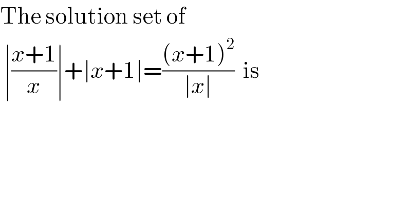 The solution set of    ∣((x+1)/x)∣+∣x+1∣=(((x+1)^2 )/(∣x∣))  is  
