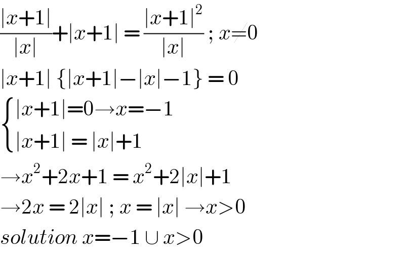((∣x+1∣)/(∣x∣))+∣x+1∣ = ((∣x+1∣^2 )/(∣x∣)) ; x≠0  ∣x+1∣ {∣x+1∣−∣x∣−1} = 0   { ((∣x+1∣=0→x=−1)),((∣x+1∣ = ∣x∣+1)) :}  →x^2 +2x+1 = x^2 +2∣x∣+1  →2x = 2∣x∣ ; x = ∣x∣ →x>0  solution x=−1 ∪ x>0  