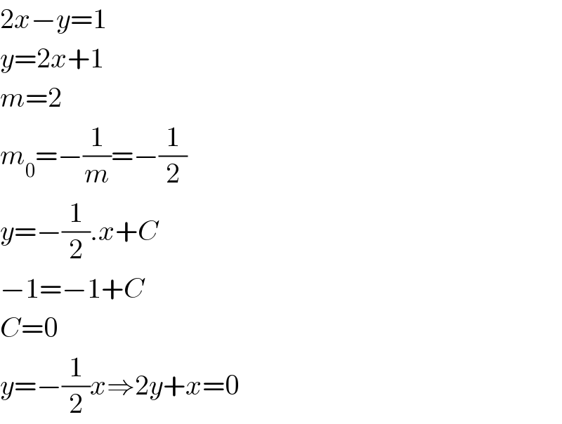 2x−y=1  y=2x+1  m=2  m_0 =−(1/m)=−(1/2)  y=−(1/2).x+C  −1=−1+C  C=0  y=−(1/2)x⇒2y+x=0  