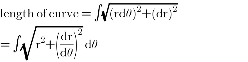 length of curve = ∫(√((rdθ)^2 +(dr)^2 ))  = ∫(√(r^2 +((dr/dθ))^2 )) dθ  