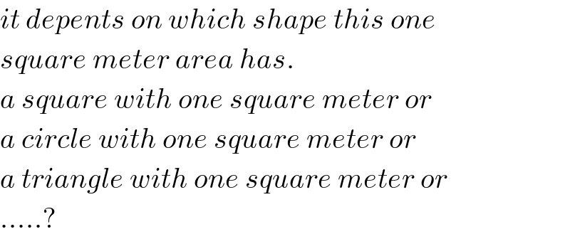 it depents on which shape this one  square meter area has.  a square with one square meter or  a circle with one square meter or  a triangle with one square meter or  .....?  