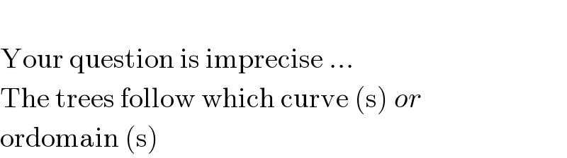   Your question is imprecise ...   The trees follow which curve (s) or   ordomain (s)  