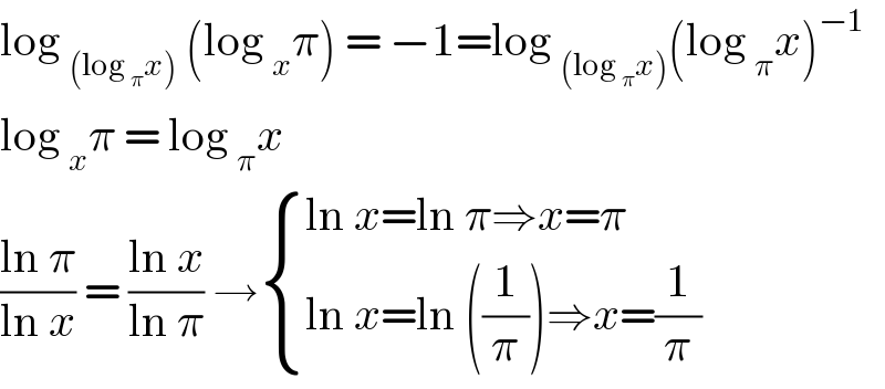 log _((log _π x))  (log _x π) = −1=log _((log _π x)) (log _π x)^(−1)   log _x π = log _π x   ((ln π)/(ln x)) = ((ln x)/(ln π)) → { ((ln x=ln π⇒x=π)),((ln x=ln ((1/π))⇒x=(1/π))) :}  