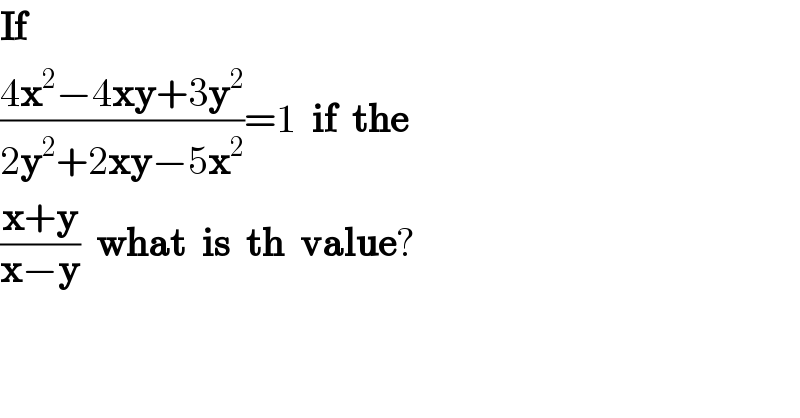 If  ((4x^2 −4xy+3y^2 )/(2y^2 +2xy−5x^2 ))=1  if  the  ((x+y)/(x−y))  what  is  th  value?  