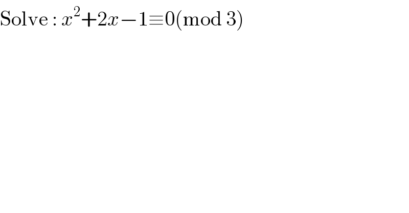 Solve : x^2 +2x−1≡0(mod 3)  