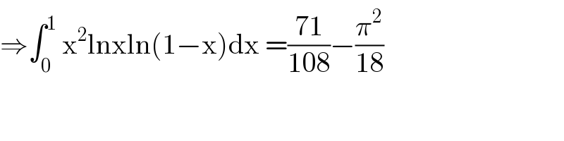 ⇒∫_0 ^1  x^2 lnxln(1−x)dx =((71)/(108))−(π^2 /(18))    