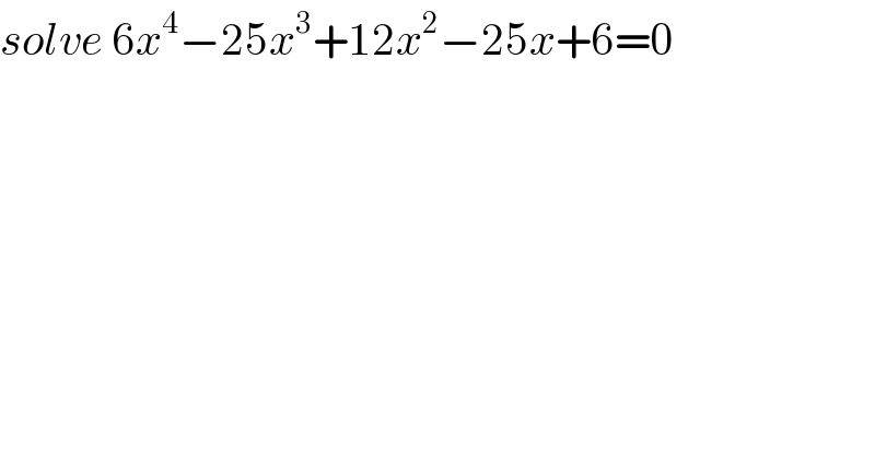 solve 6x^4 −25x^3 +12x^2 −25x+6=0  