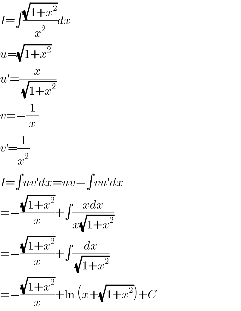 I=∫((√(1+x^2 ))/x^2 )dx  u=(√(1+x^2 ))  u′=(x/(√(1+x^2 )))  v=−(1/x)  v^′ =(1/x^2 )  I=∫uv′dx=uv−∫vu′dx  =−((√(1+x^2 ))/x)+∫((xdx)/(x(√(1+x^2 ))))  =−((√(1+x^2 ))/x)+∫(dx/(√(1+x^2 )))  =−((√(1+x^2 ))/x)+ln (x+(√(1+x^2 )))+C  