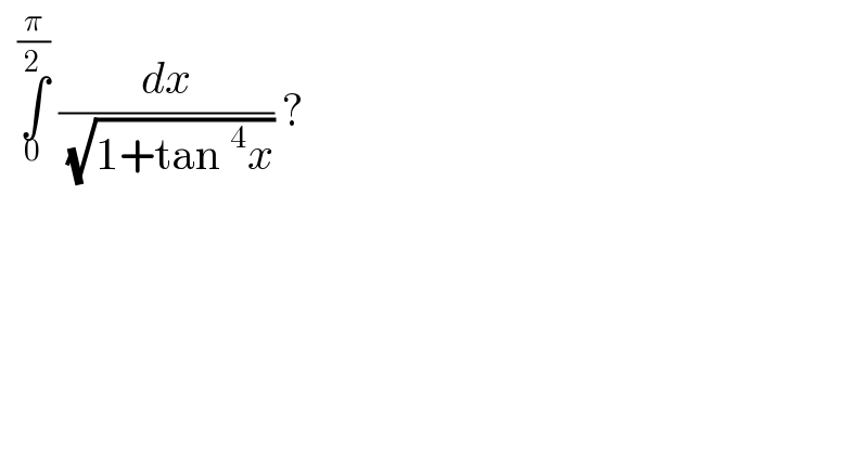   ∫_0 ^(π/2)  (dx/( (√(1+tan ^4 x)))) ?  