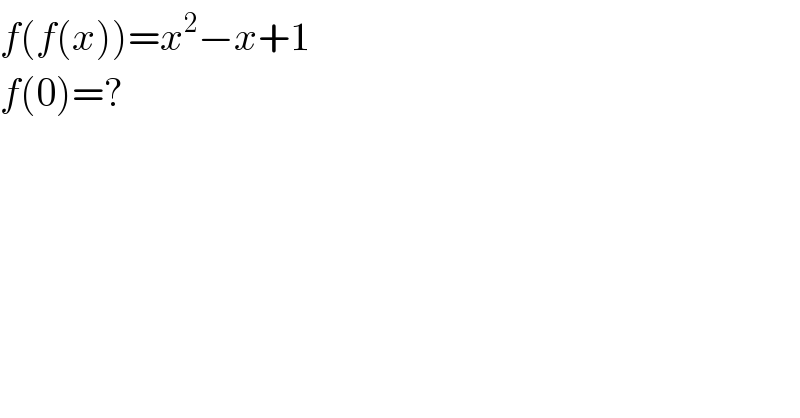 f(f(x))=x^2 −x+1  f(0)=?  
