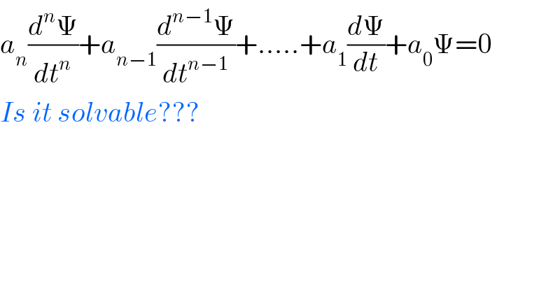 a_n (d^n Ψ/dt^n )+a_(n−1) (d^(n−1) Ψ/dt^(n−1) )+.....+a_1 (dΨ/dt)+a_0 Ψ=0  Is it solvable???  
