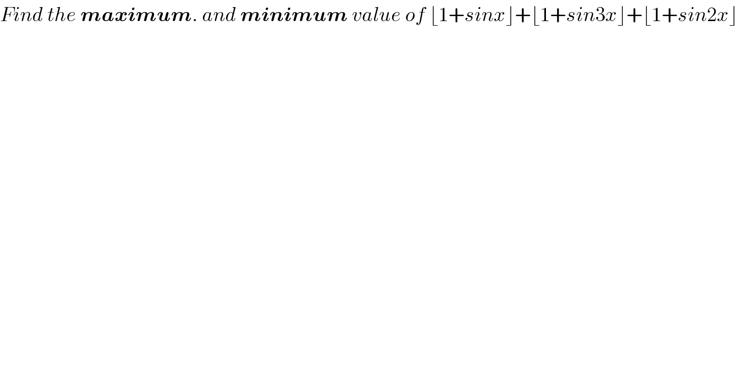 Find the maximum. and minimum value of ⌊1+sinx⌋+⌊1+sin3x⌋+⌊1+sin2x⌋      