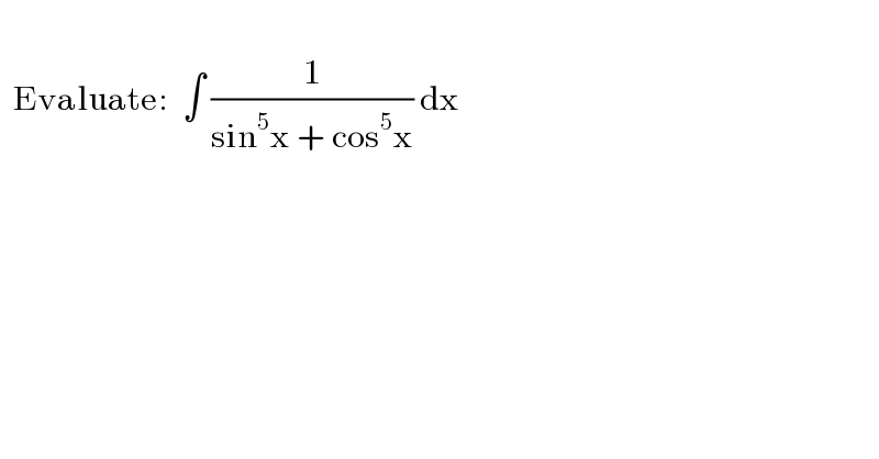      Evaluate:  ∫ (1/(sin^5 x + cos^5 x)) dx  