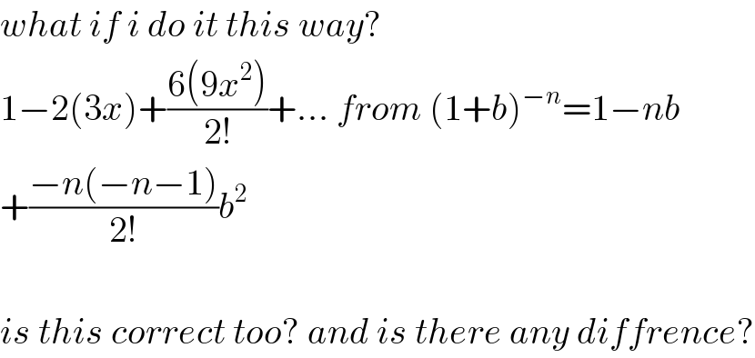 what if i do it this way?  1−2(3x)+((6(9x^2 ))/(2!))+... from (1+b)^(−n) =1−nb  +((−n(−n−1))/(2!))b^2     is this correct too? and is there any diffrence?  