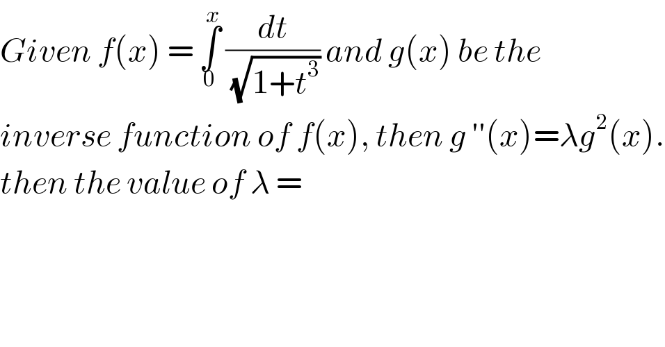 Given f(x) = ∫_0 ^x  (dt/( (√(1+t^3 )))) and g(x) be the  inverse function of f(x), then g ′′(x)=λg^2 (x).  then the value of λ =  
