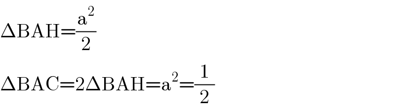 ΔBAH=(a^2 /2)  ΔBAC=2ΔBAH=a^2 =(1/2)  